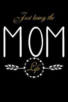 Paperback Just Living The Mom Life: Notebook For New Moms, Parents Book
