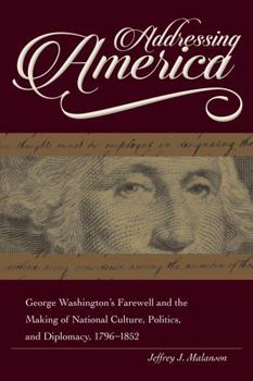 Addressing America: George Washington's Farewell and the Making of National Culture, Politics, and Diplomacy - Book  of the New Studies in U.S. Foreign Relations