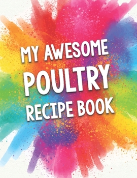 Paperback My Awesome Poultry Recipe Book: A Beautiful 100 Recipe Book Gift Ready To Be Filled With Delicious Poultry Dishes. Book