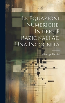 Hardcover Le Equazioni Numeriche, Intiere E Razionali Ad Una Incognita [Italian] Book