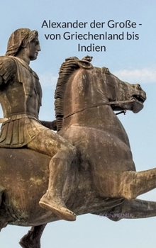 Alexander der Große - von Griechenland bis Indien (German Edition)