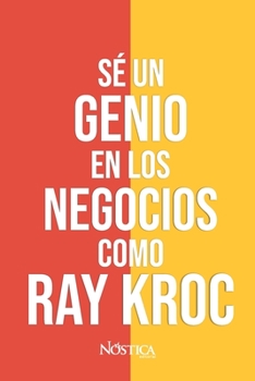 Paperback Sé un genio en los negocios como Ray Kroc: Aprendamos del hombre que hizo grande a MCDONALD'S [Spanish] Book