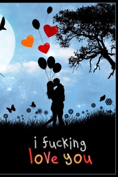 I Fucking Love You: Couples Journal To Write In and Getting to know each other better, Unique Valentine's day Gift for Husband, Boyfriend, Girlfriend or Wife