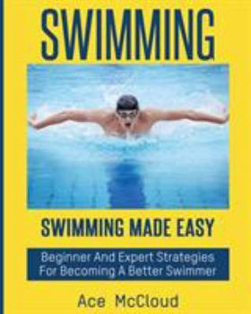 Paperback Swimming: Swimming Made Easy: Beginner and Expert Strategies For Becoming A Better Swimmer [Large Print] Book
