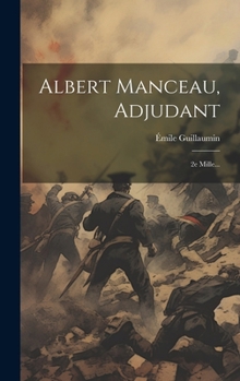 Albert Manceau, Adjudant: 2e Mille... (French Edition)