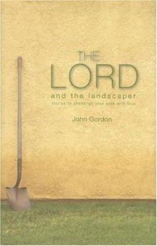 Hardcover The Lord and the Landscaper: Stories to Challenge Your Walk with God Book