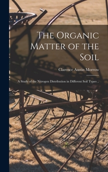 Hardcover The Organic Matter of the Soil: a Study of the Nitrogen Distribution in Different Soil Types .. Book