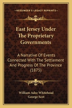 Paperback East Jersey Under The Proprietary Governments: A Narrative Of Events Connected With The Settlement And Progress Of The Province (1875) Book