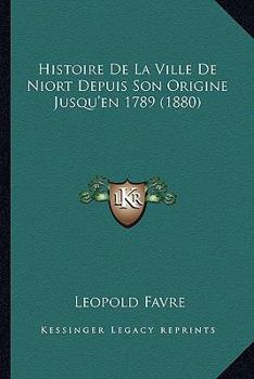 Paperback Histoire De La Ville De Niort Depuis Son Origine Jusqu'en 1789 (1880) [French] Book