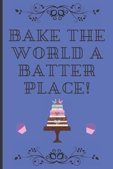Bake the world a batter place!: Lined Notebook Journal, 120 pages, A5 sized