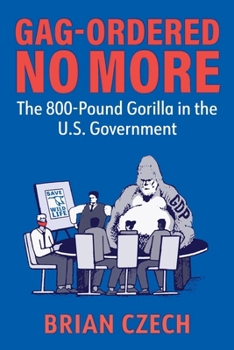 Paperback Gag-Ordered No More: The 800-Pound Gorilla in the U.S. Government Book