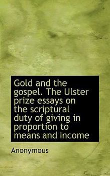 Paperback Gold and the Gospel. the Ulster Prize Essays on the Scriptural Duty of Giving in Proportion to Means Book