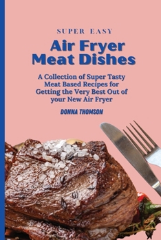 Paperback Super Easy Air Fryer Meat Dishes: The Beginner Friendly Air Fryer Guide to Preparing Delicious Meat Dishes Book