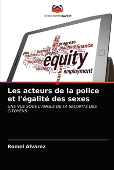 Les acteurs de la police et l'égalité des sexes: UNE VUE SOUS L'ANGLE DE LA SÉCURITÉ DES CITOYENS