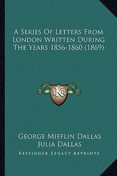 Paperback A Series Of Letters From London Written During The Years 1856-1860 (1869) Book