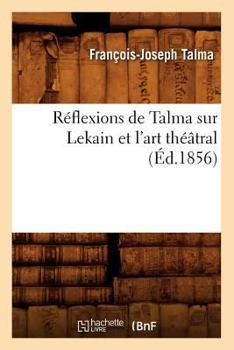 Paperback Réflexions de Talma Sur Lekain Et l'Art Théâtral (Éd.1856) [French] Book