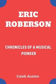 ERIC ROBERSON: Chronicles of a Musical Pioneer