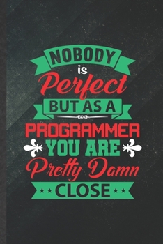 Paperback Nobody Is Perfect but as a Programmer You Are Pretty Damn Close: Funny Blank Lined Notebook/ Journal For Programmer Nerd, Software Engineer, Inspirati Book