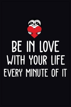 Be In Love With Your Life Every Minute Of It: Sloth Notebook (Composition Notebook Journal). Best sloth gifts teacher, girls and women for multiple purpose like writing notes, plans and ideas
