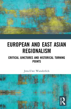 Hardcover European and East Asian Regionalism: Critical Junctures and Historical Turning Points Book