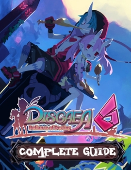 Paperback Disgaea 6: COMPLETE GUIDE: Everything You Need To Know About Disgaed 6 Game; A Detailed Guide Book