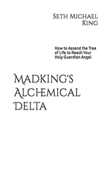 Madking's Alchemical Delta: How to Ascend the Tree of Life to Reach Your Holy Guardian Angel