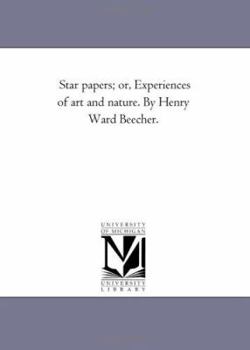 Star papers; or, Experiences of art and nature. By Henry Ward Beecher.
