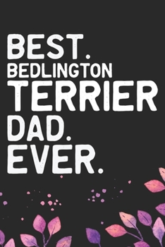 Best Bedlington Terrier Dad Ever: Cool Bedlington Terrier Dog Journal Notebook - Bedlington Terrier Puppy Lover – Funny Bedlington Terrier Dog Gifts - ... Terrier Owner Gifts. 6 x 9 in 120 pages