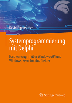 Paperback Systemprogrammierung Mit Delphi: Hardwarezugriff Über Windows-API Und Windows-Kernelmodus-Treiber [German] Book