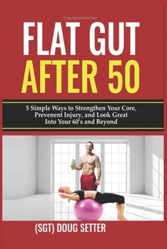 Paperback Flat Gut After 50: 5 Simple Ways to Strengthen Your Core, Prevent Injury, and Look Great into Your 60's and Beyond Book