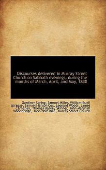 Discourses Delivered in Murray Street Church on Sabbath Evenings, During the Months of March, April