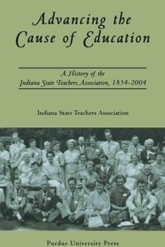 Hardcover Advancing the Cause of Education: A History of the Indiana State Teachers Association, 1854-2004 Book
