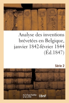 Paperback Analyse des inventions brévetées en Belgique, janvier 1842-février 1844: tombées dans le domaine public. Série 2 [French] Book