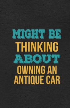 Might Be Thinking About Owning An Antique Car A5 Lined Notebook: Funny Hobby Skill Recreation Graphic For Leisure Sideline Interest. Unique Blank Composition Scrapbook Great Office School Writing Clas