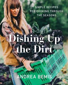 Hardcover Dishing Up the Dirt: Simple Recipes for Cooking Through the Seasons Book