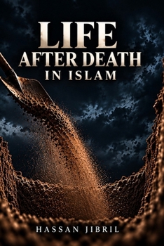 Life After Death in Islam: Understanding the End of the World, What Happens in the Grave, the Day of Judgment, Paradise, and Hell from an Islamic Perspective