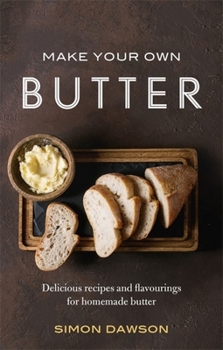 Paperback Make Your Own Butter: Delicious Recipes and Flavourings for Homemade Butter Book