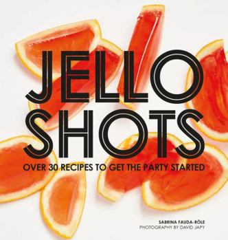 Hardcover Jello Shots: Over 30 Recipes to Get the Party Started Book