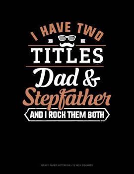 Paperback I Have Two Titles Dad and Stepfather and I Rock Them Both: Graph Paper Notebook - 1/2 Inch Squares Book