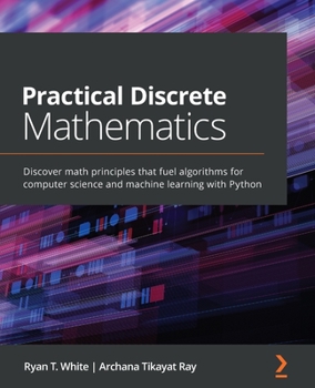 Paperback Practical Discrete Mathematics: Discover math principles that fuel algorithms for computer science and machine learning with Python Book