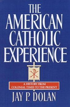 Paperback The American Catholic Experience: A History from Colonial Times to the Present Book