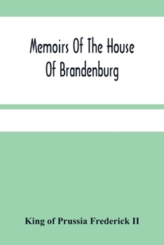 Paperback Memoirs Of The House Of Brandenburg: From The Earliest Accounts, To The Death Of Frederic I. King Of Prussia: To Which Are Added Four Dissertations, I Book