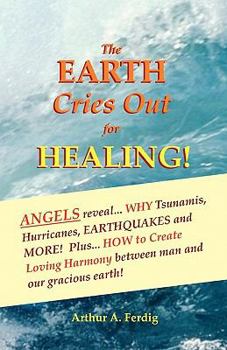 Paperback The Earth Cries Out For Healing!: Angels Reveal Why Tsunamis, Hurricanes, Earthquakes And More! Book