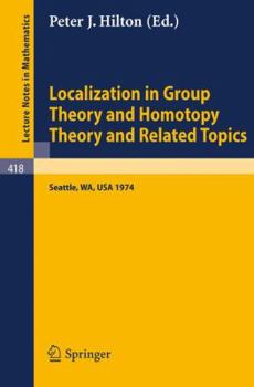 Paperback Localization in Group Theory and Homotopy Theory and Related Topics: Battelle Seattle 1974 Seminar Book