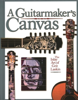 Hardcover A Guitarmaker's Canvas: The Inlay Art of Grit Laskin Book