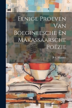 Paperback Eenige Proeven Van Boegineesche En Makassaarsche Poëzie [Dutch] Book