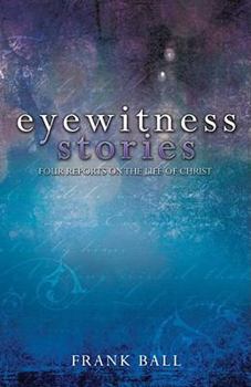 Paperback Eyewitness Stories: Four Reports on the Life of Christ Book