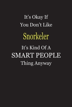 It's Okay If You Don't Like Snorkeler It's Kind Of A Smart People Thing Anyway: Blank Lined Notebook Journal Gift Idea