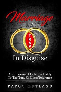 Marriage Is a Trap in Disguise: An Experiment in Individuality to the Tune of One's Tolerance