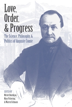 Hardcover Love, Order, and Progress: The Science, Philosophy, and Politics of Auguste Comte Book